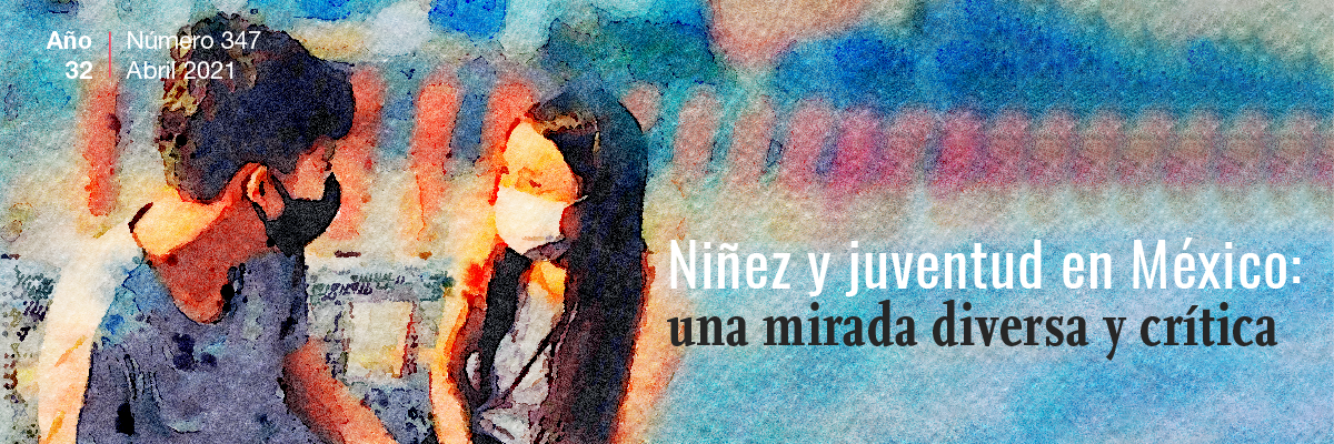 Niñez y juventud en México: una mirada diversa y crítica. Año 32, Núm. 347 (abril 2021)