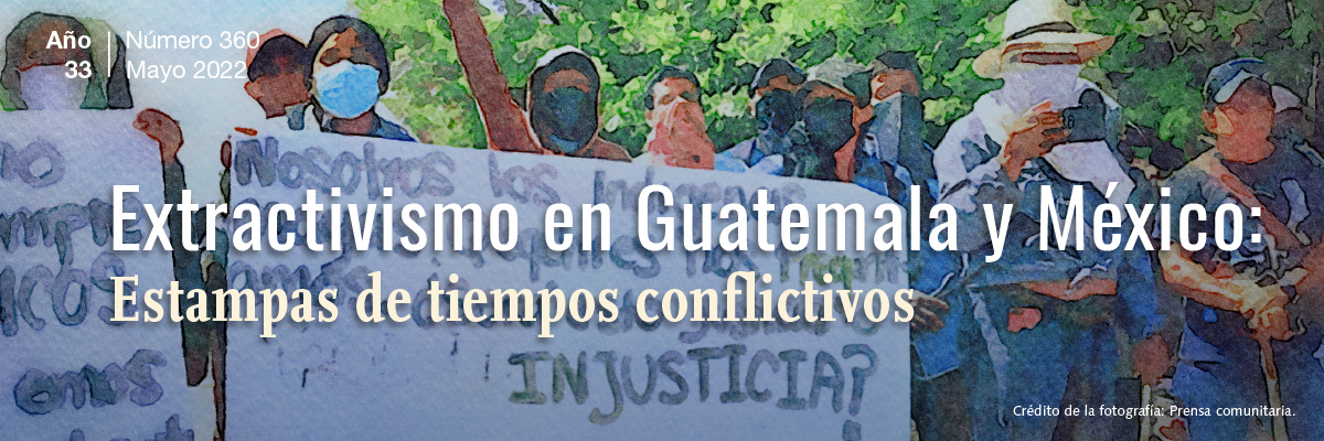 Extractivismo en Guatemala y México.  Año 33, Núm. 360 (mayo 2022)