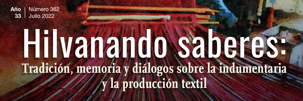 Textiles: Hilvanando saberes. Año 33, Núm. 362 (julio 2022)